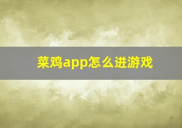 菜鸡app怎么进游戏