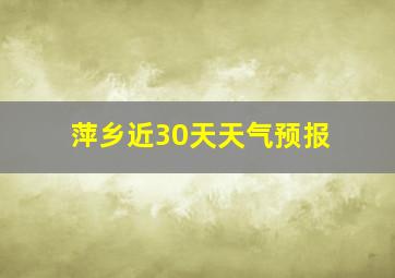 萍乡近30天天气预报