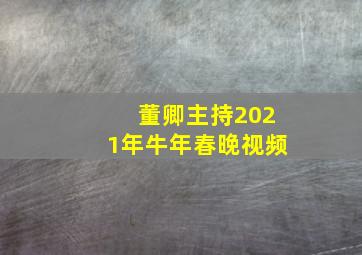 董卿主持2021年牛年春晚视频