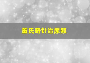 董氏奇针治尿频