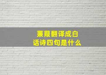 蒹葭翻译成白话诗四句是什么