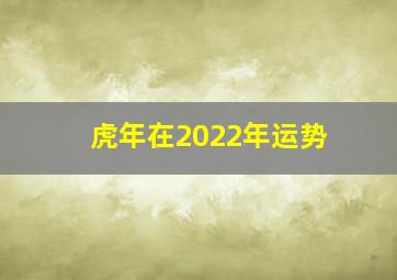 虎年在2022年运势