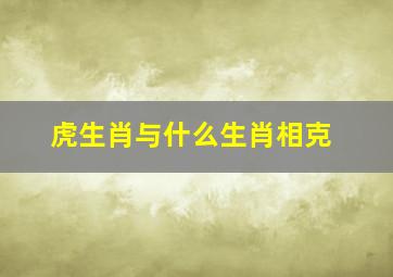 虎生肖与什么生肖相克