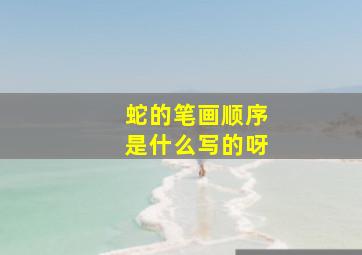 蛇的笔画顺序是什么写的呀