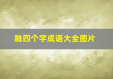 融四个字成语大全图片