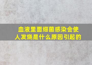 血液里面细菌感染会使人发烧是什么原因引起的