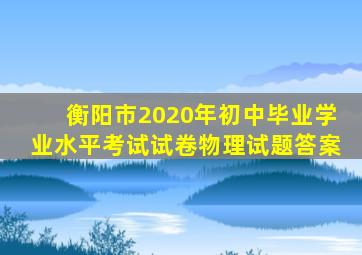 衡阳市2020年初中毕业学业水平考试试卷物理试题答案