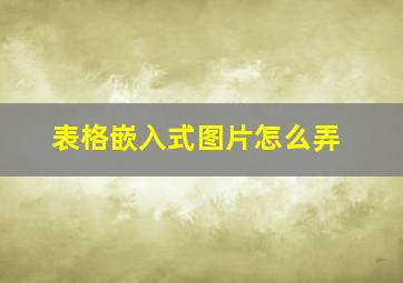 表格嵌入式图片怎么弄