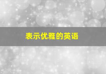 表示优雅的英语