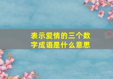 表示爱情的三个数字成语是什么意思