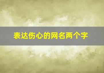 表达伤心的网名两个字