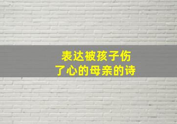 表达被孩子伤了心的母亲的诗