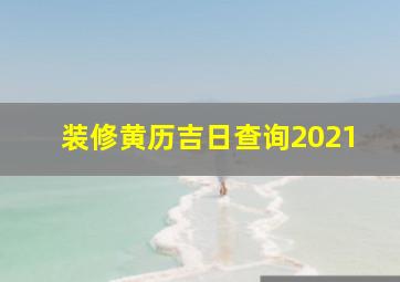 装修黄历吉日查询2021