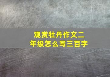 观赏牡丹作文二年级怎么写三百字