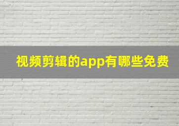 视频剪辑的app有哪些免费