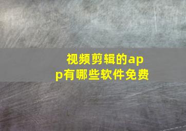 视频剪辑的app有哪些软件免费