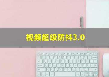 视频超级防抖3.0