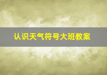 认识天气符号大班教案