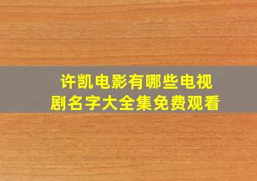 许凯电影有哪些电视剧名字大全集免费观看