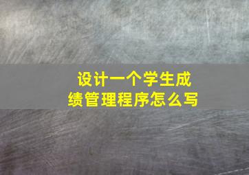 设计一个学生成绩管理程序怎么写