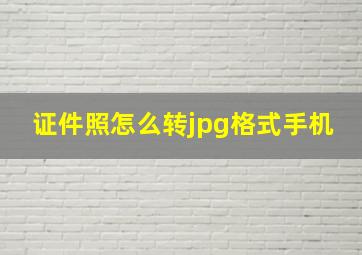 证件照怎么转jpg格式手机