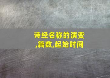 诗经名称的演变,篇数,起始时间