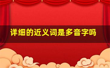 详细的近义词是多音字吗