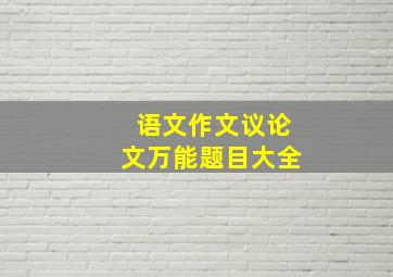 语文作文议论文万能题目大全