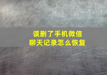 误删了手机微信聊天记录怎么恢复