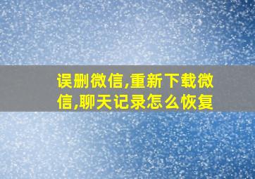 误删微信,重新下载微信,聊天记录怎么恢复