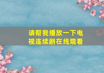 请帮我播放一下电视连续剧在线观看