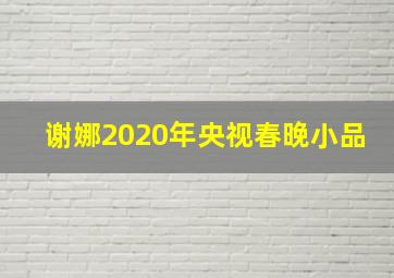 谢娜2020年央视春晚小品