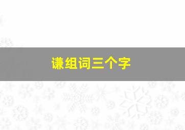 谦组词三个字