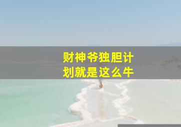 财神爷独胆计划就是这么牛