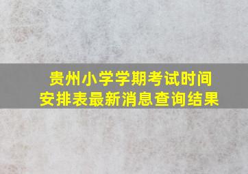 贵州小学学期考试时间安排表最新消息查询结果