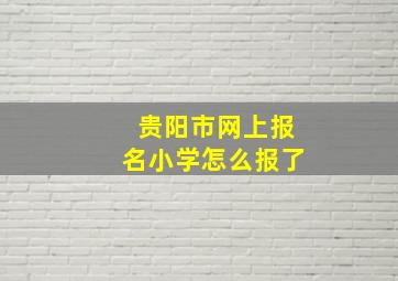 贵阳市网上报名小学怎么报了