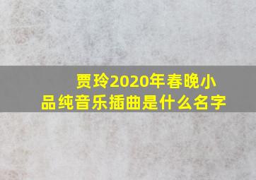 贾玲2020年春晚小品纯音乐插曲是什么名字