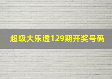 超级大乐透129期开奖号码