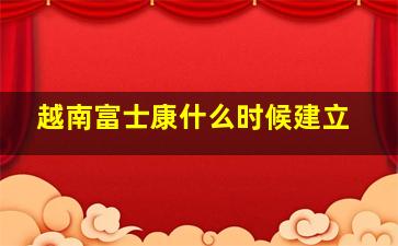 越南富士康什么时候建立