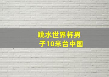 跳水世界杯男子10米台中国