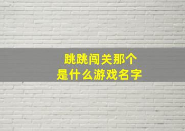 跳跳闯关那个是什么游戏名字