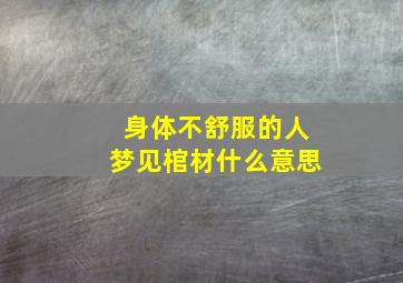 身体不舒服的人梦见棺材什么意思