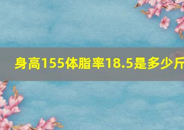 身高155体脂率18.5是多少斤