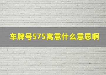 车牌号575寓意什么意思啊