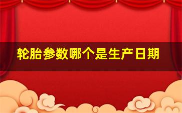 轮胎参数哪个是生产日期