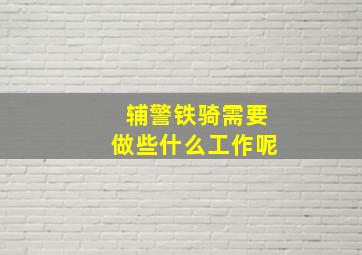 辅警铁骑需要做些什么工作呢