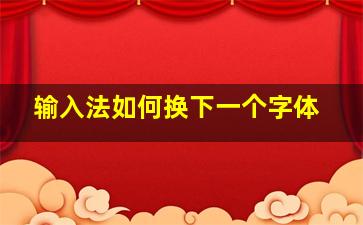 输入法如何换下一个字体