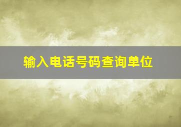 输入电话号码查询单位