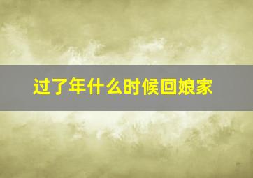 过了年什么时候回娘家