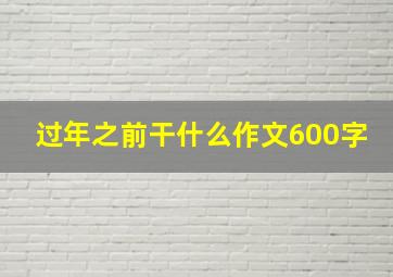 过年之前干什么作文600字